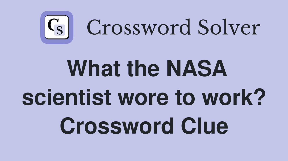 What the NASA scientist wore to work? Crossword Clue