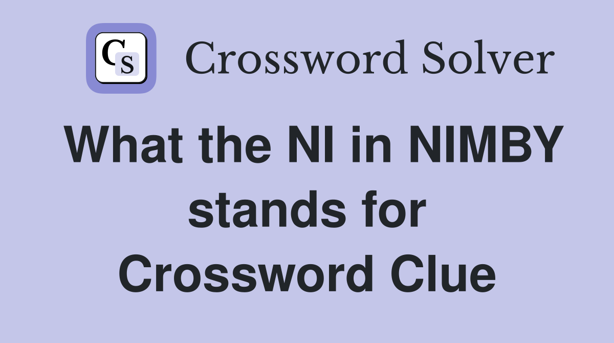 What the NI in NIMBY stands for Crossword Clue