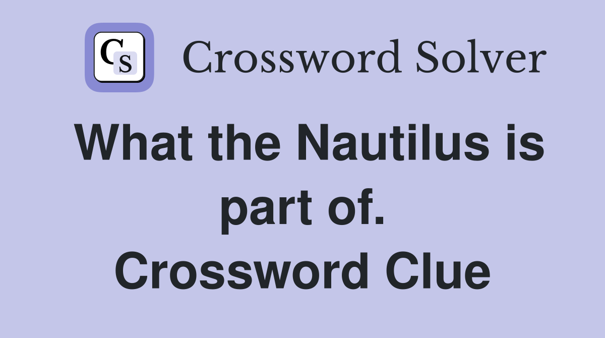 What the Nautilus is part of. Crossword Clue