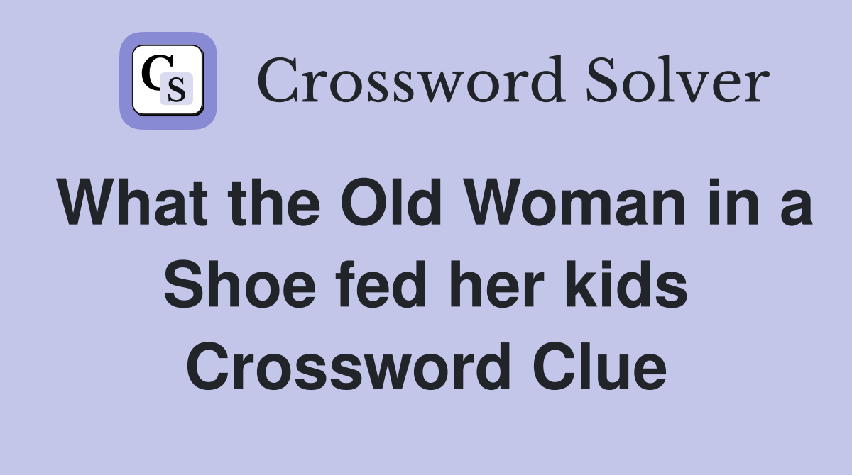 What the Old Woman in a Shoe fed her kids Crossword Clue