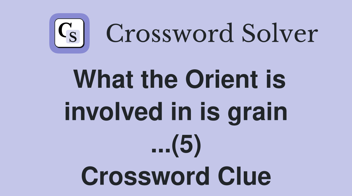 What the Orient is involved in is grain ...(5) Crossword Clue