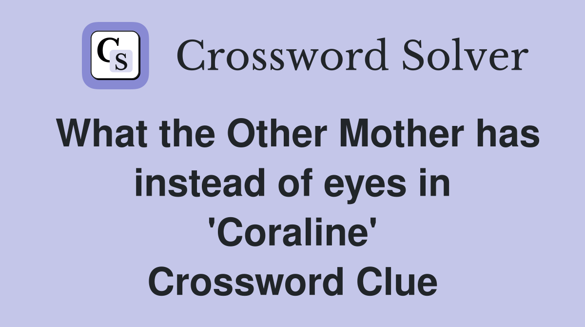 What the Other Mother has instead of eyes in 'Coraline' Crossword Clue