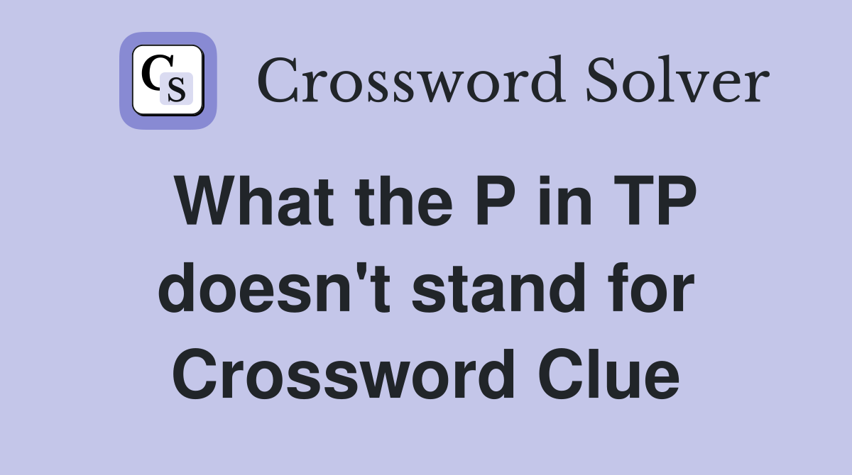What the P in TP doesn't stand for Crossword Clue