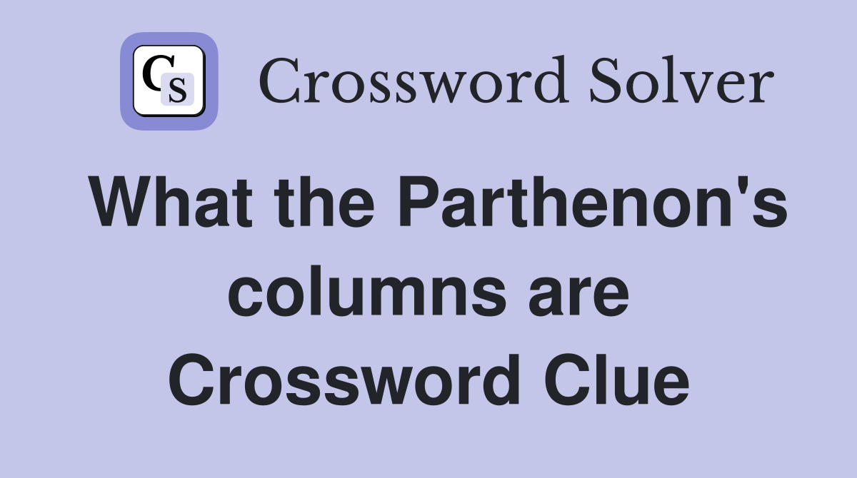 What the Parthenon's columns are Crossword Clue