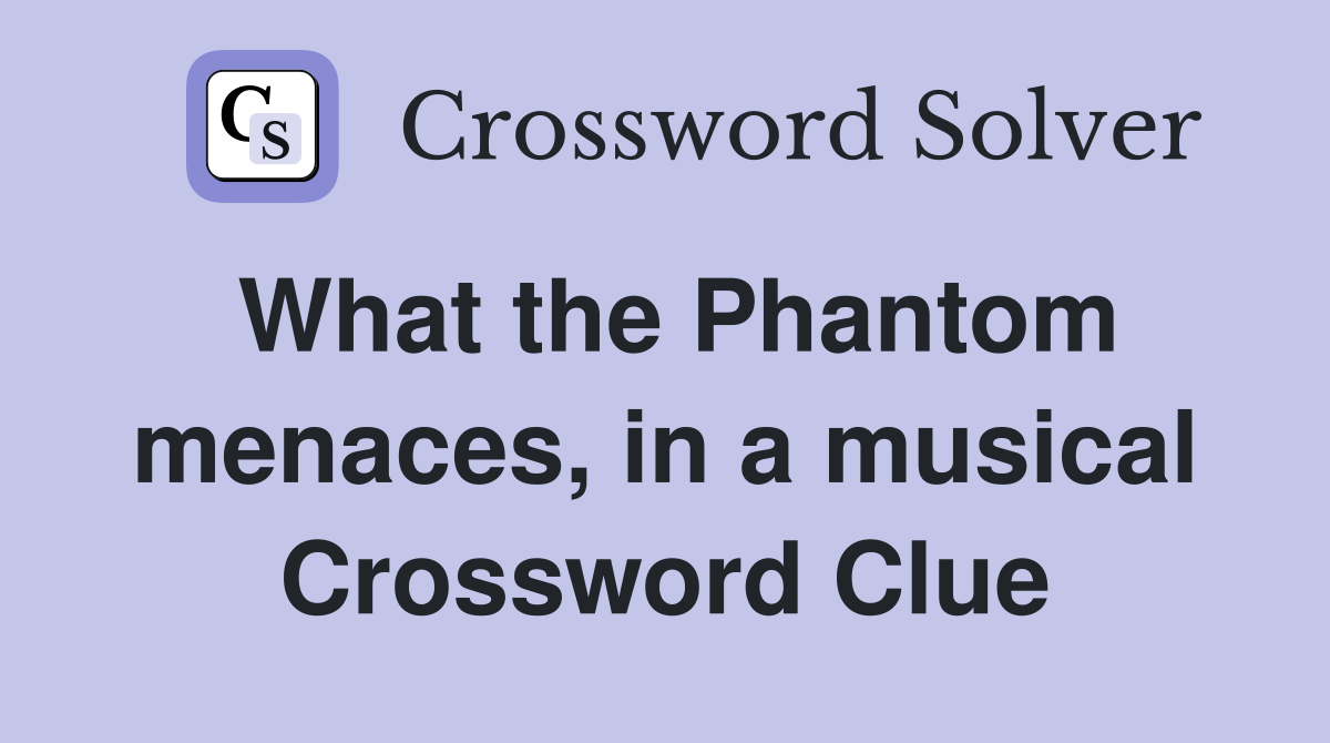 What the Phantom menaces, in a musical Crossword Clue