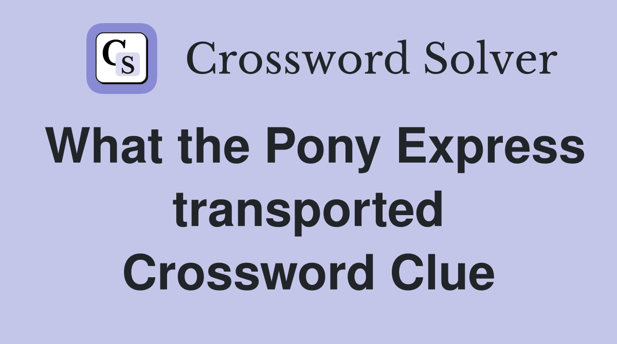 What the Pony Express transported Crossword Clue
