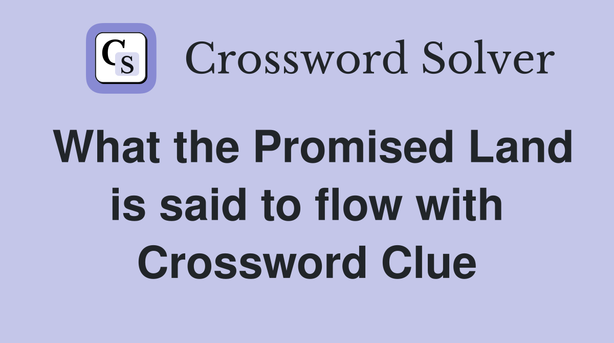 What the Promised Land is said to flow with Crossword Clue