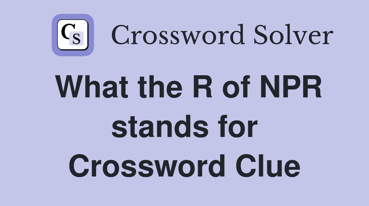 What the R of NPR stands for Crossword Clue
