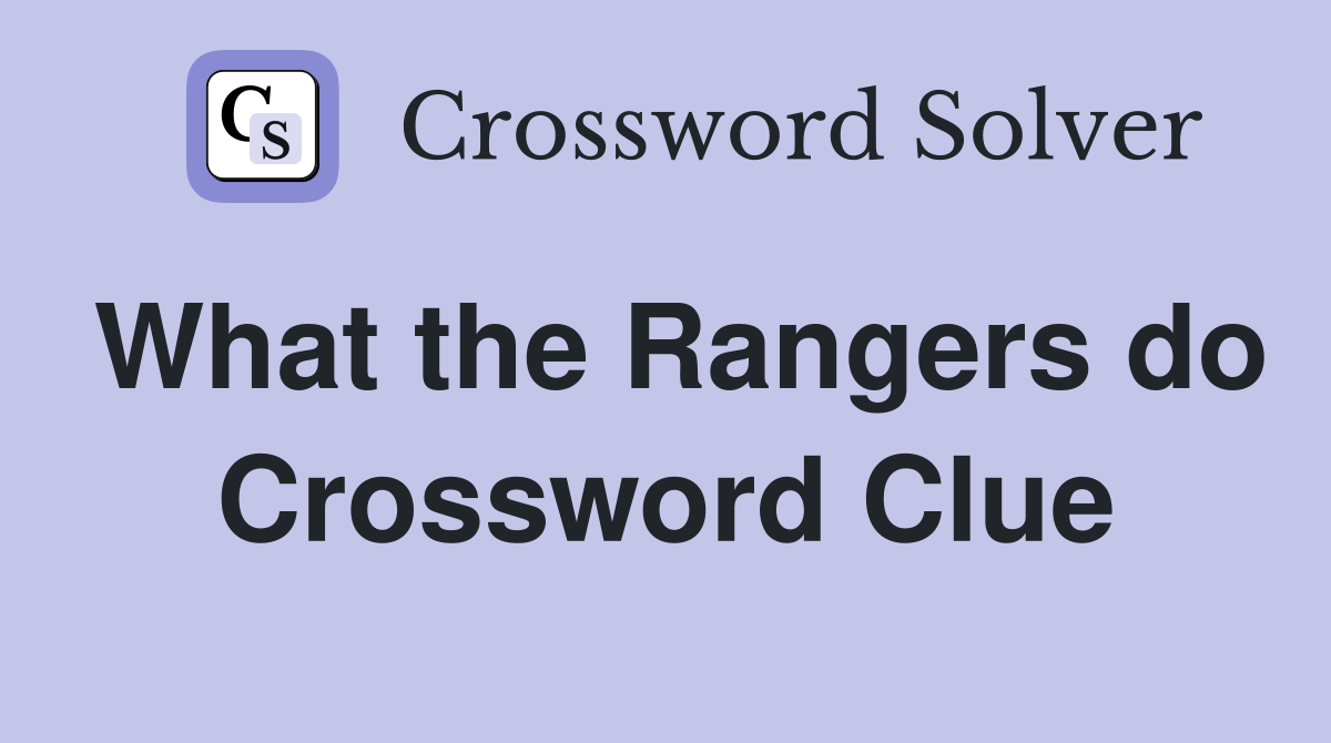 What the Rangers do Crossword Clue