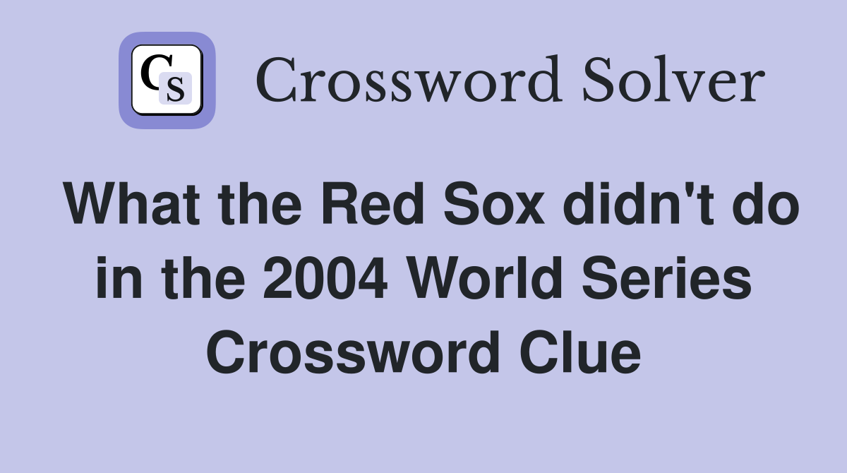 What the Red Sox didn't do in the 2004 World Series Crossword Clue