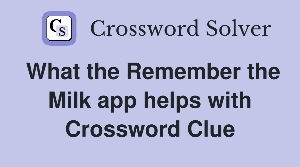 What the Remember the Milk app helps with Crossword Clue