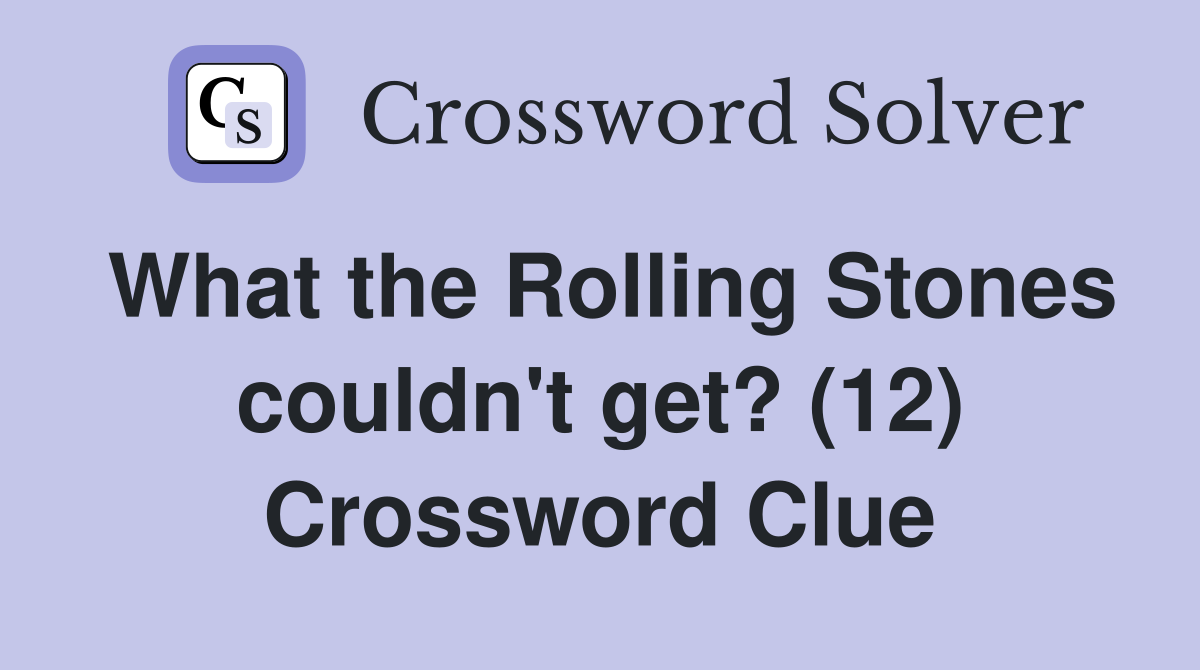 What the Rolling Stones couldn't get? (12) Crossword Clue