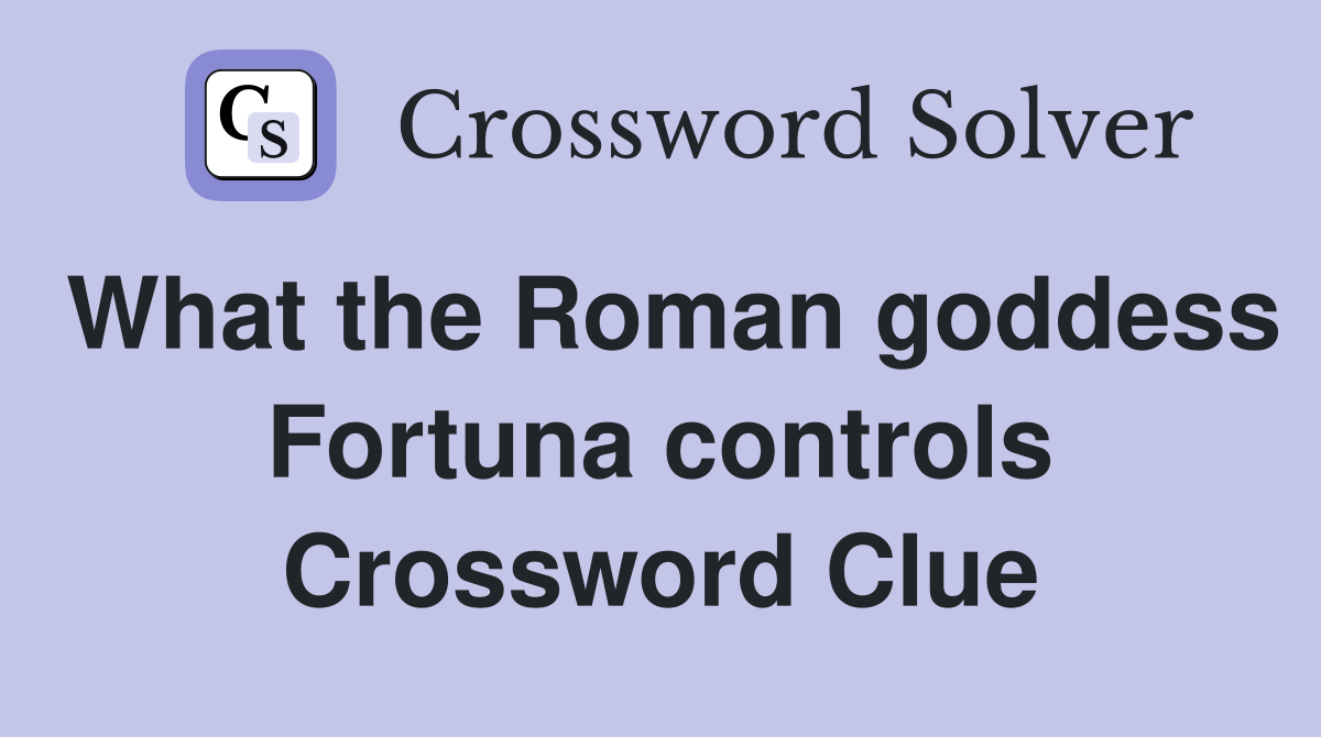 What the Roman goddess Fortuna controls Crossword Clue