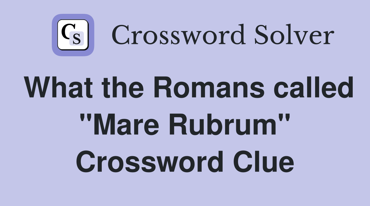 What the Romans called "Mare Rubrum" Crossword Clue
