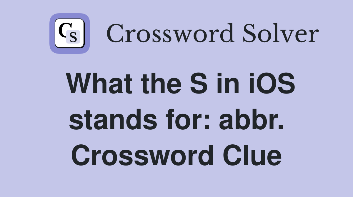 What the S in iOS stands for: abbr. Crossword Clue
