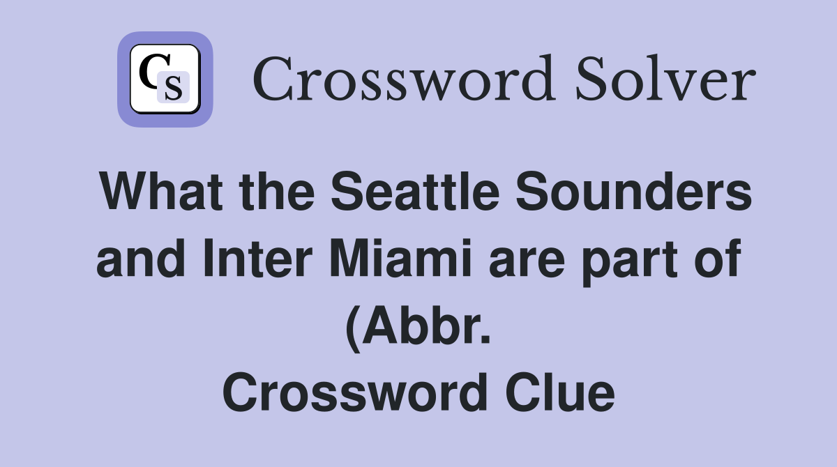 What the Seattle Sounders and Inter Miami are part of (Abbr What the Seattle Sounders and Inter Miami are part of (Abbr