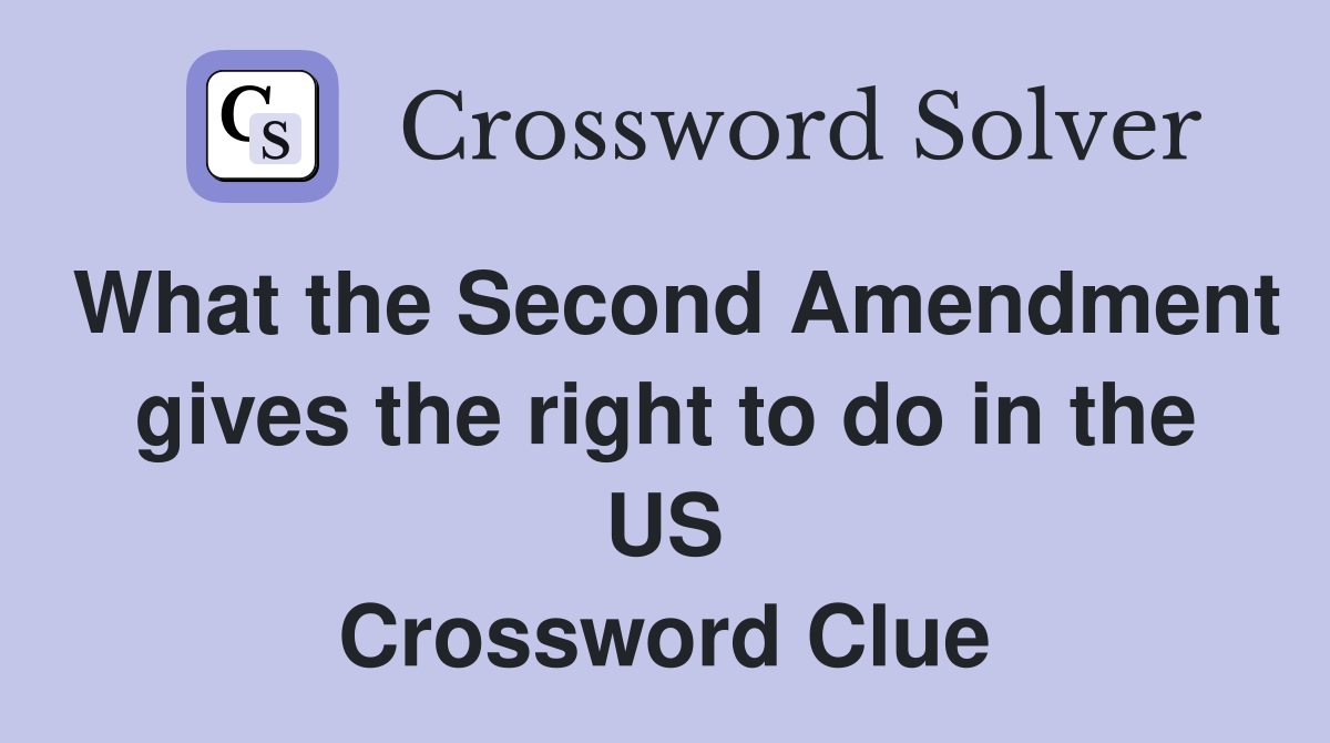 What the Second Amendment gives the right to do in the US Crossword Clue