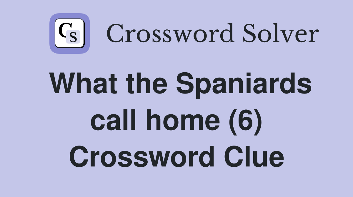 What the Spaniards call home (6) Crossword Clue