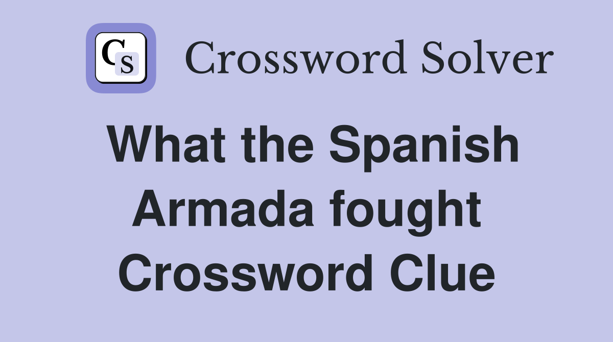 What the Spanish Armada fought Crossword Clue
