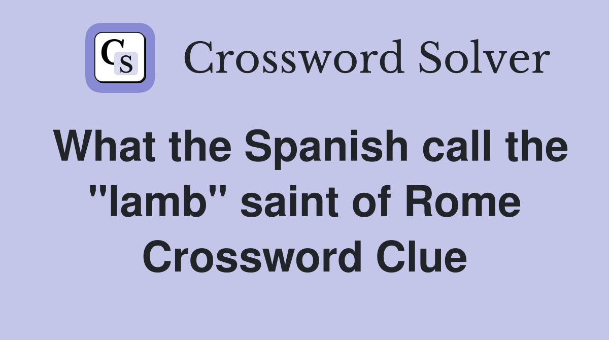 What the Spanish call the ''lamb'' saint of Rome Crossword Clue