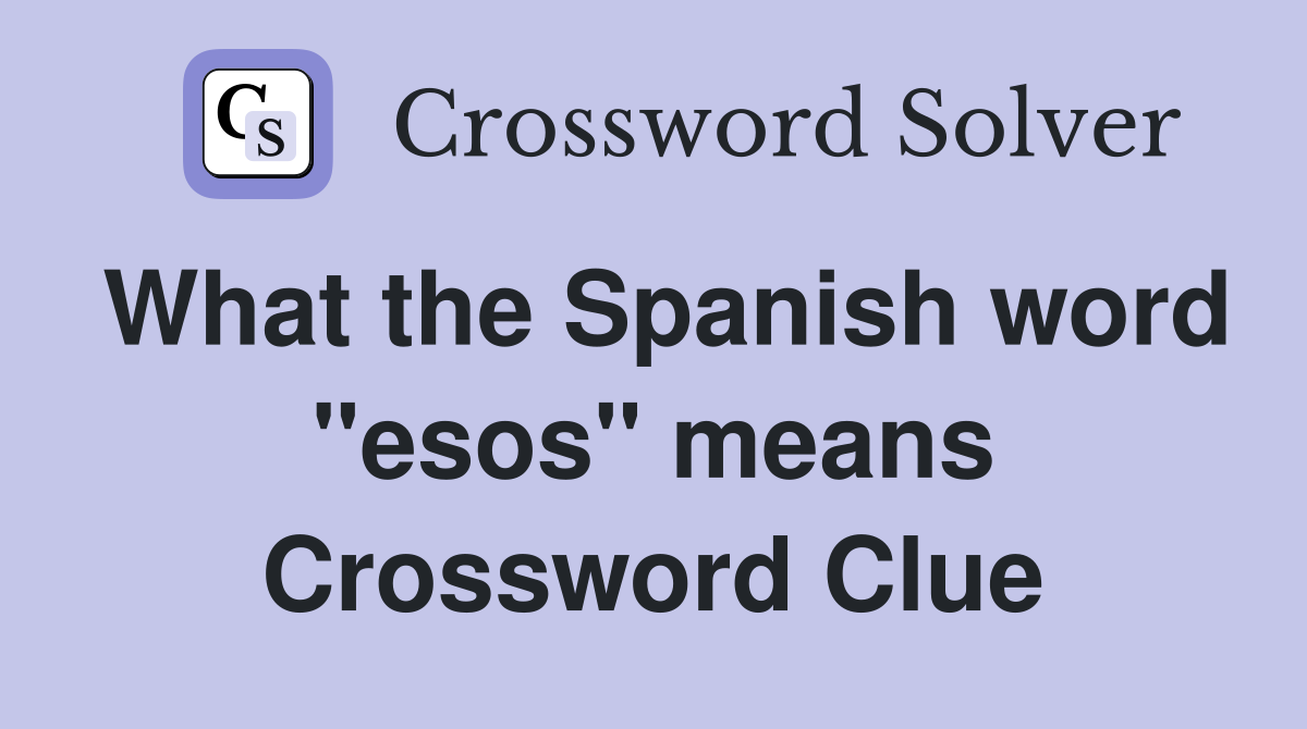 What the Spanish word "esos" means Crossword Clue