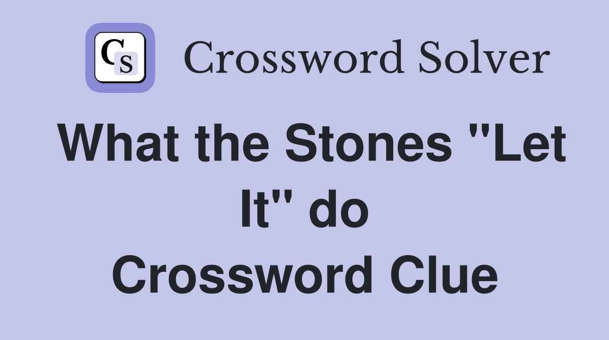 What the Stones "Let It" do Crossword Clue
