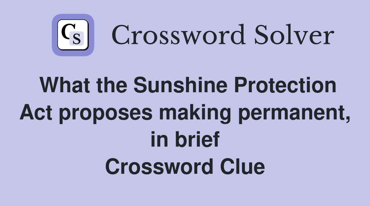 What the Sunshine Protection Act proposes making permanent, in brief Crossword Clue