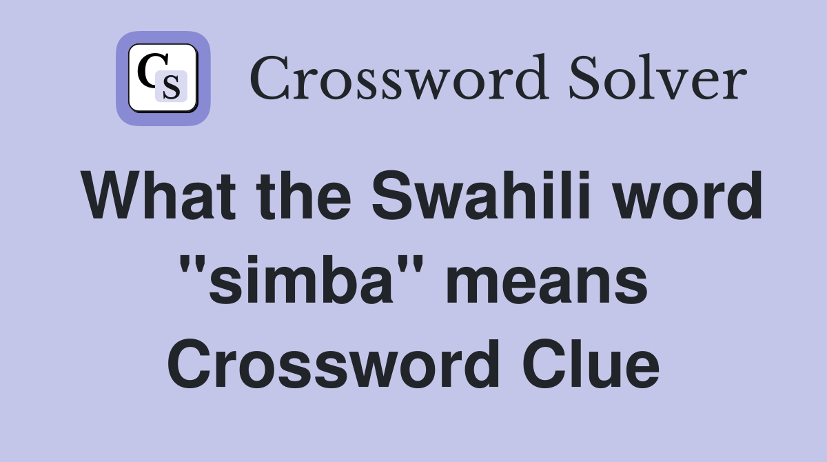 What the Swahili word "simba" means Crossword Clue