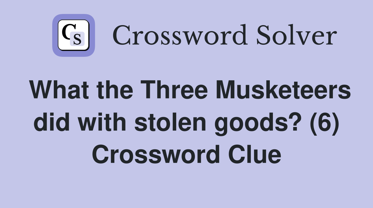 What the Three Musketeers did with stolen goods? (6) Crossword Clue