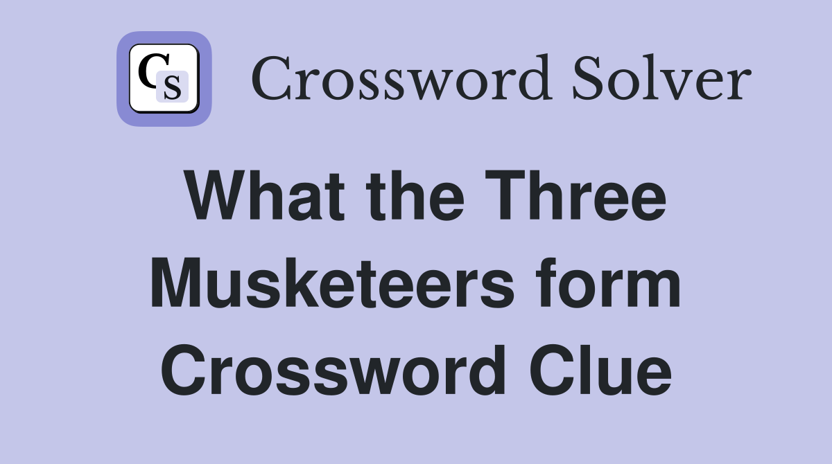 What the Three Musketeers form Crossword Clue