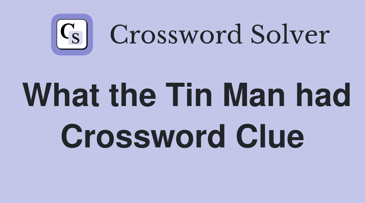 What the Tin Man had Crossword Clue