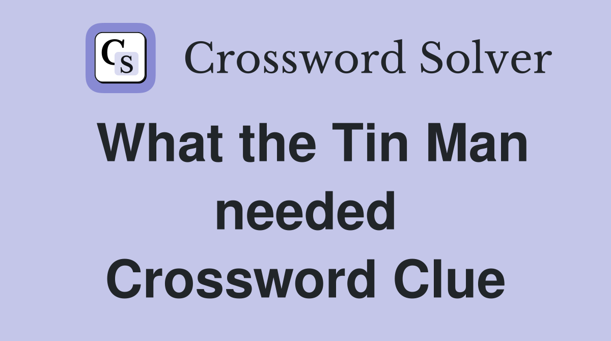 What the Tin Man needed Crossword Clue
