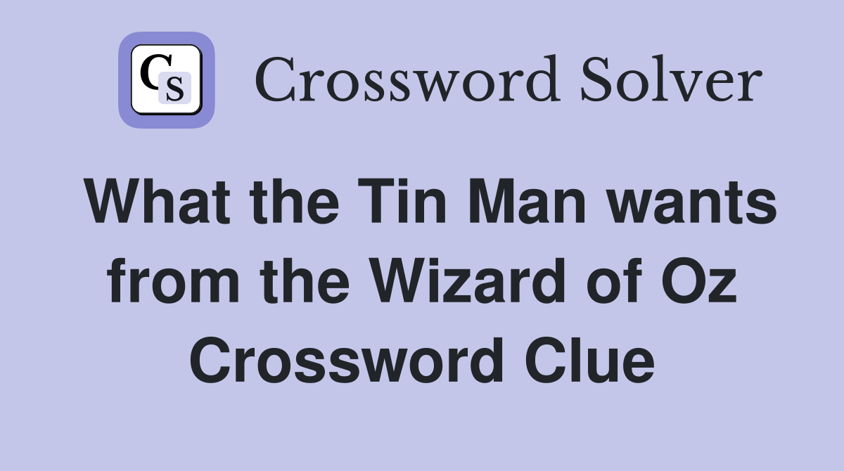 What the Tin Man wants from the Wizard of Oz Crossword Clue