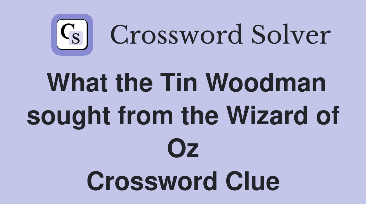 What the Tin Woodman sought from the Wizard of Oz Crossword Clue