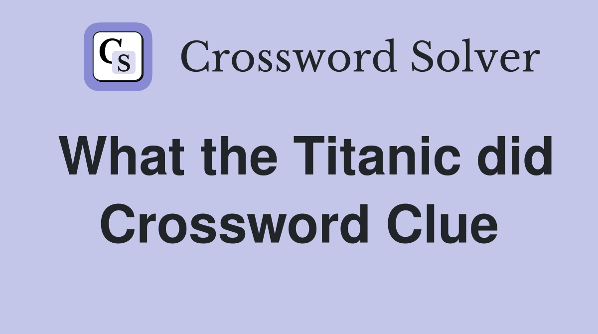 What the Titanic did Crossword Clue
