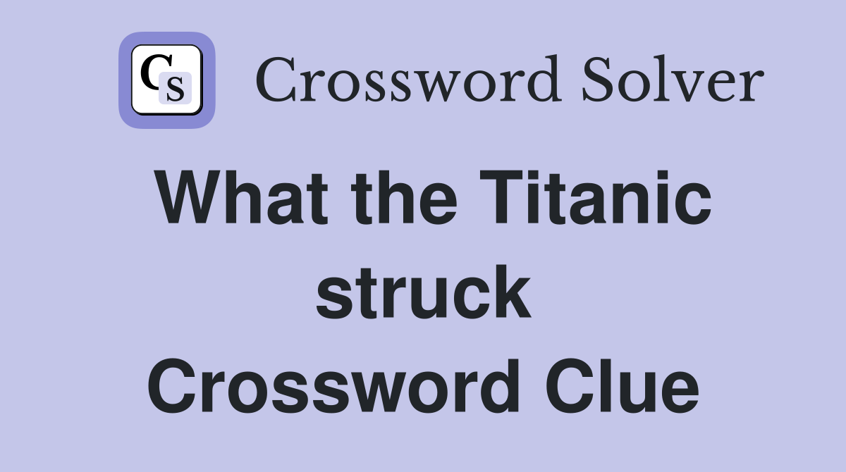 What the Titanic struck Crossword Clue