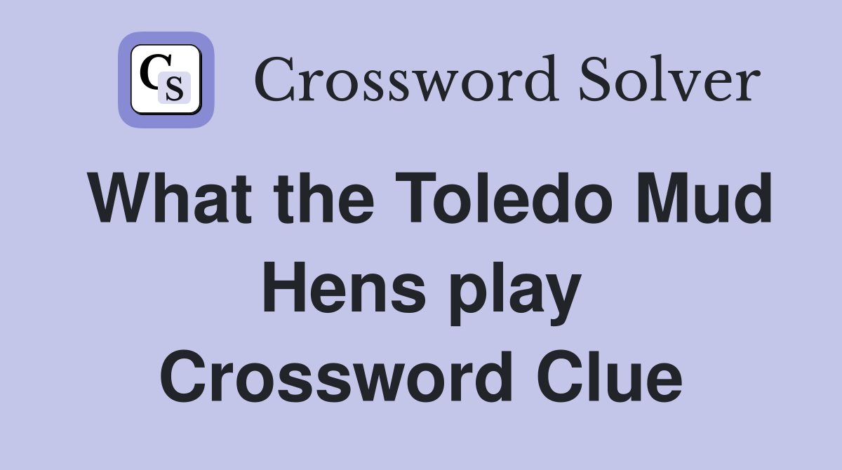 What the Toledo Mud Hens play Crossword Clue