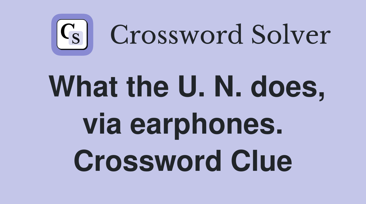 What the U. N. does, via earphones. Crossword Clue