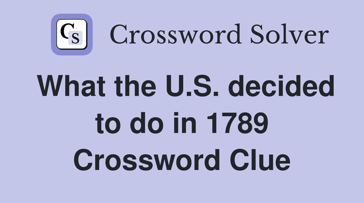 What the U.S. decided to do in 1789 Crossword Clue