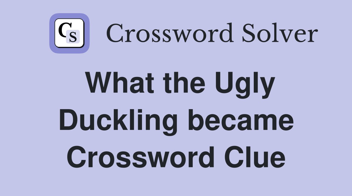 What the Ugly Duckling became Crossword Clue