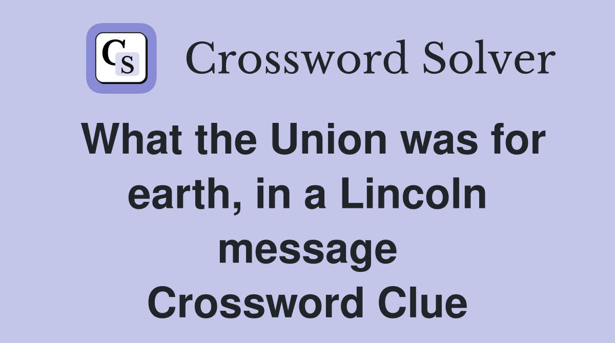What the Union was for earth, in a Lincoln message Crossword Clue