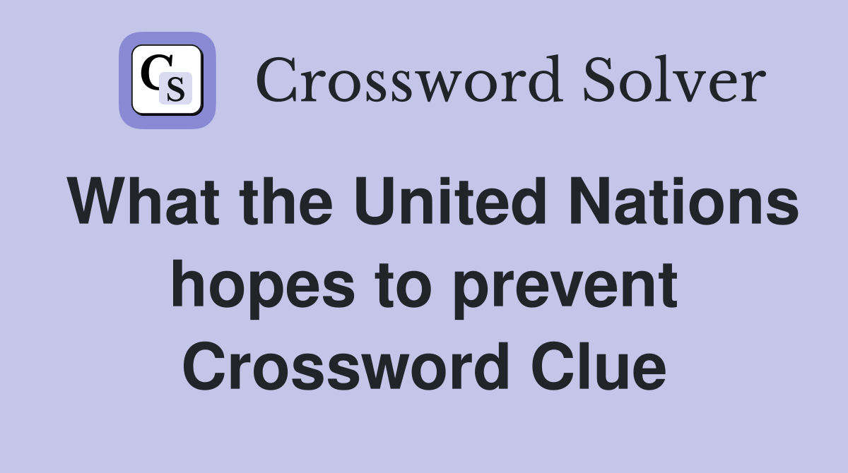 What the United Nations hopes to prevent Crossword Clue