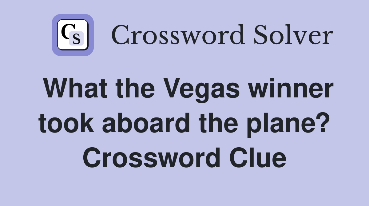 What the Vegas winner took aboard the plane? Crossword Clue