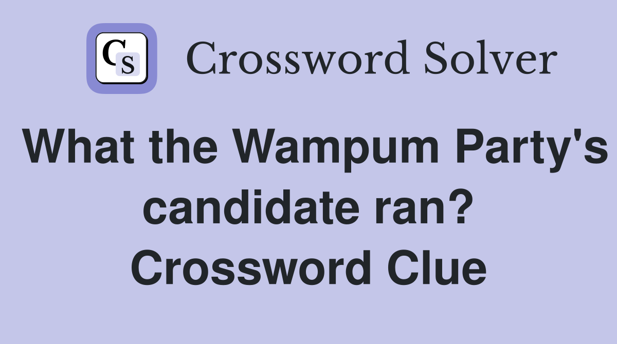 What the Wampum Party's candidate ran? Crossword Clue