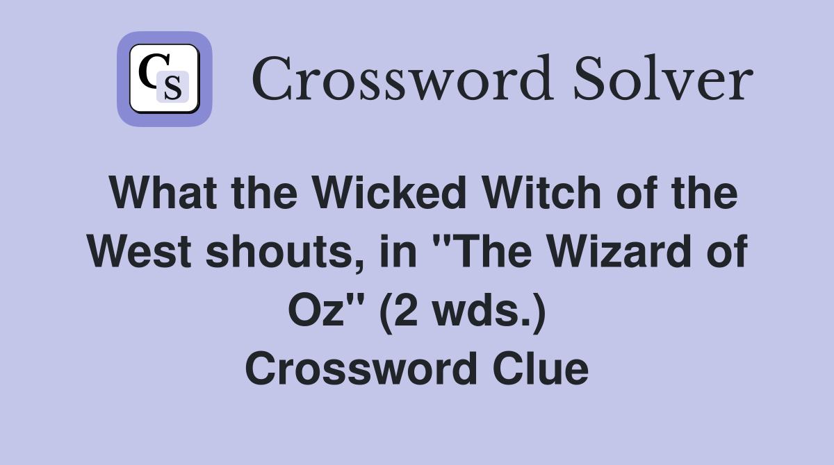What the Wicked Witch of the West shouts, in "The Wizard of Oz" (2 wds.) Crossword Clue