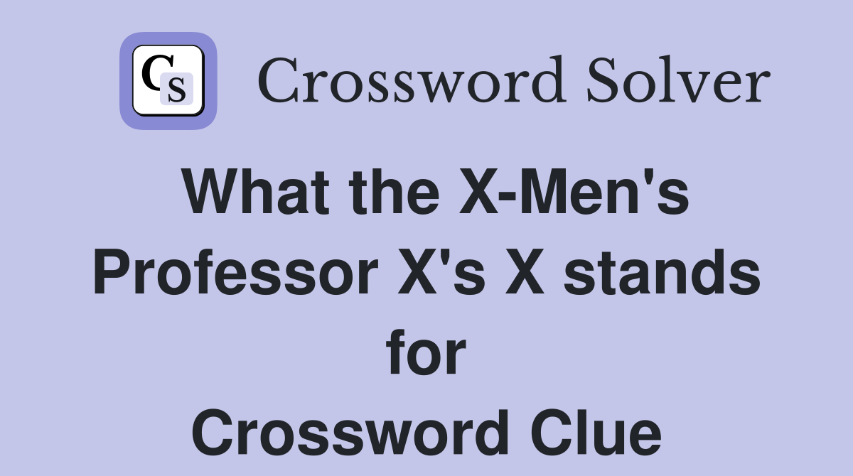 What the X-Men's Professor X's X stands for Crossword Clue