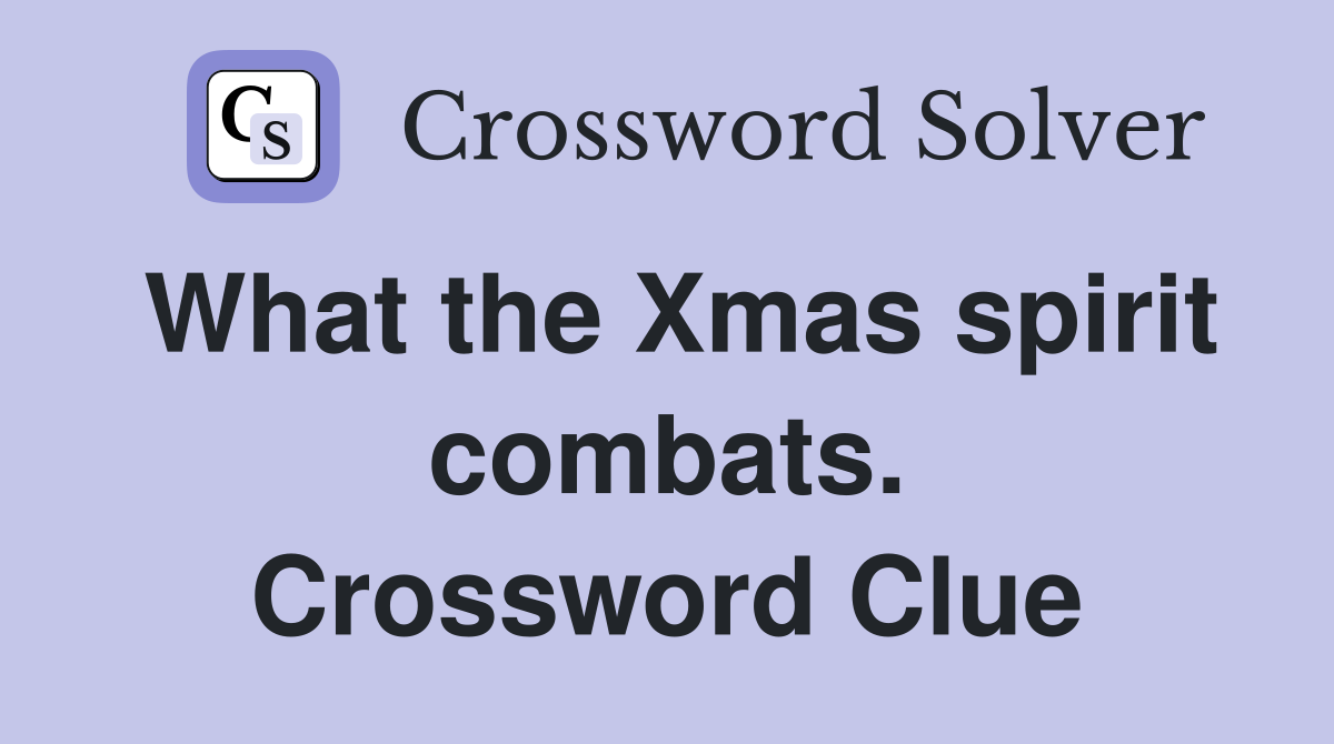What the Xmas spirit combats. Crossword Clue
