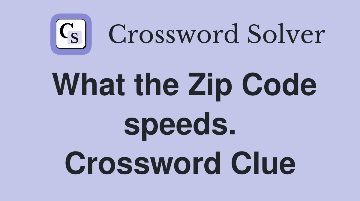 What the Zip Code speeds. Crossword Clue
