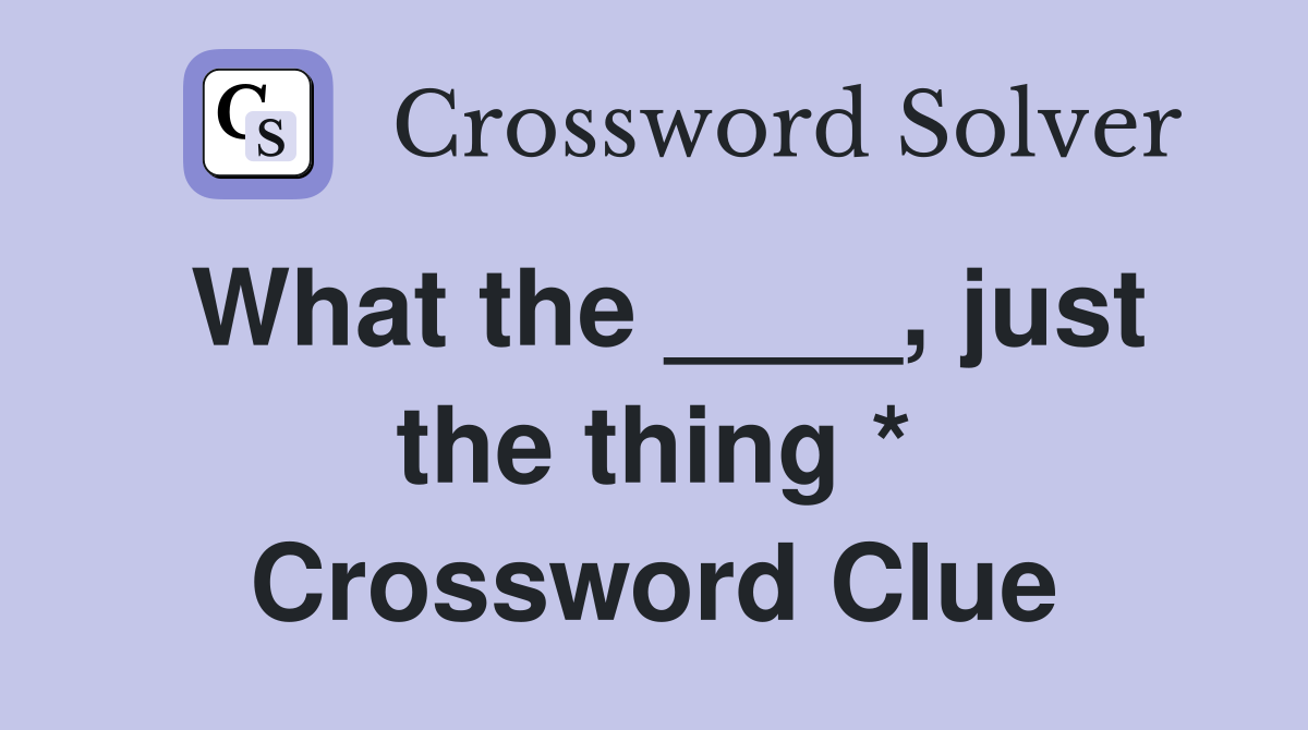 What the ____, just the thing * Crossword Clue