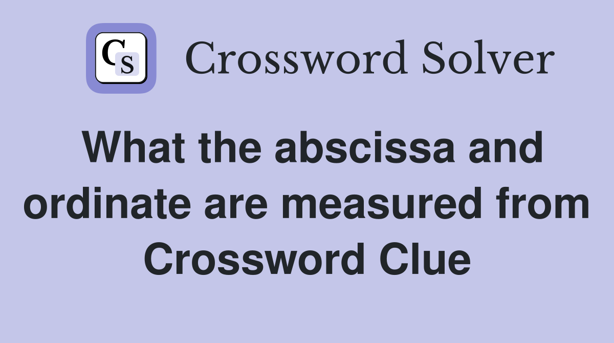 What the abscissa and ordinate are measured from Crossword Clue